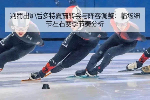 判罚出炉后多特夏窗转会与阵容调整：临场细节左右赛季节奏分析